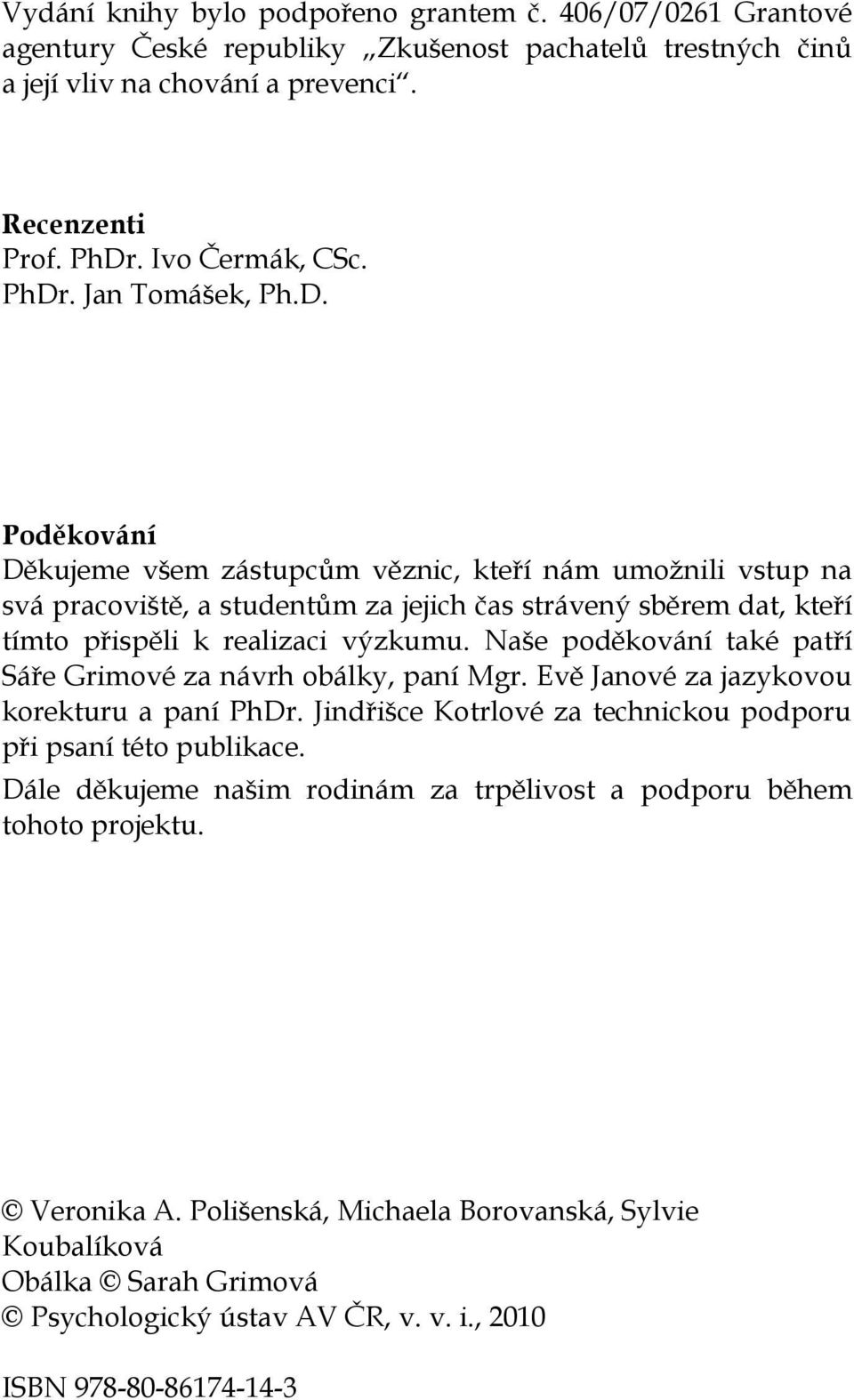 Naše poděkování také patří Sáře Grimové za návrh obálky, paní Mgr. Evě Janové za jazykovou korekturu a paní PhDr. Jindřišce Kotrlové za technickou podporu při psaní této publikace.