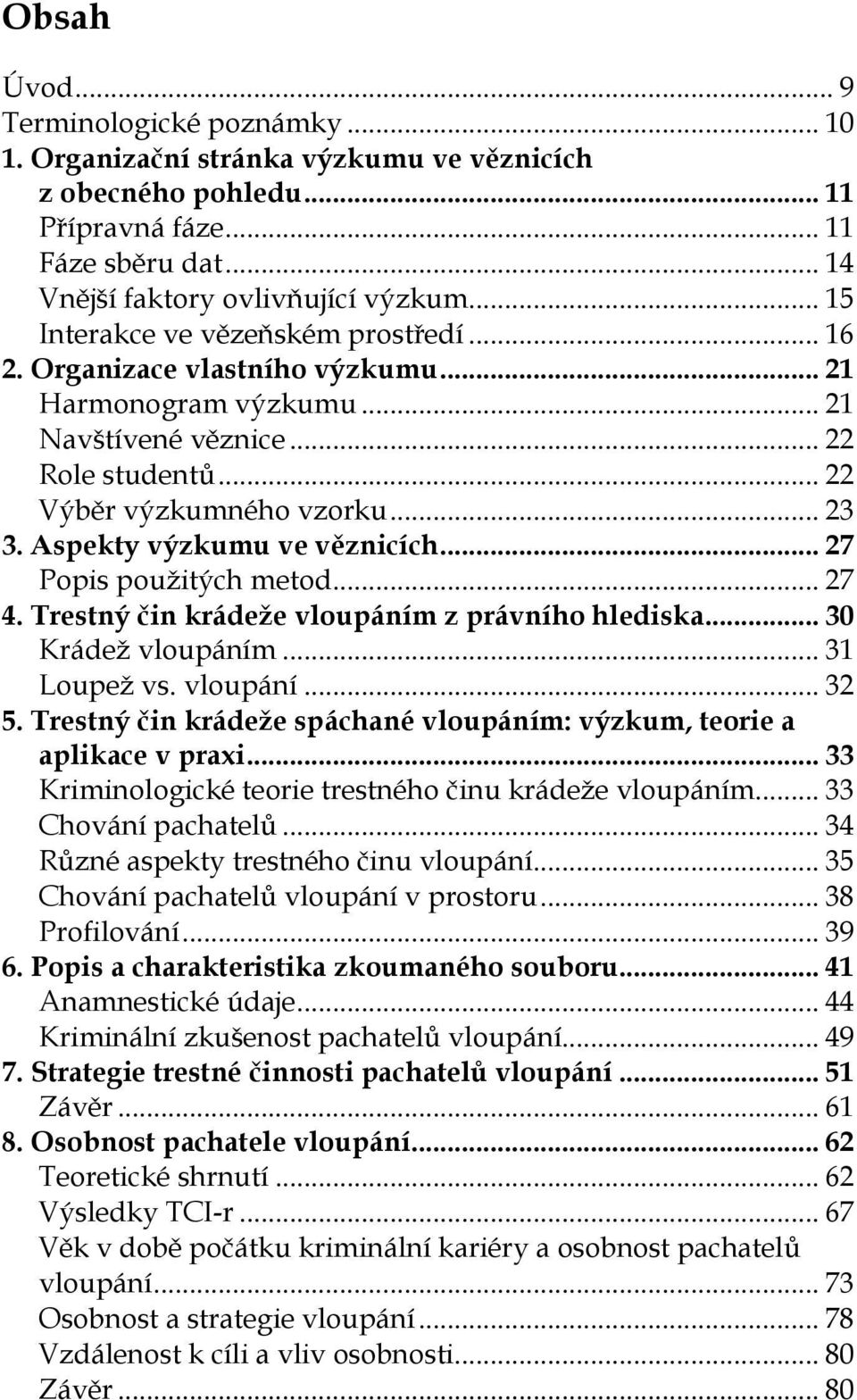 Aspekty výzkumu ve věznicích... 27 Popis pouţitých metod... 27 4. Trestný čin krádeže vloupáním z právního hlediska... 30 Krádeţ vloupáním... 31 Loupeţ vs. vloupání... 32 5.