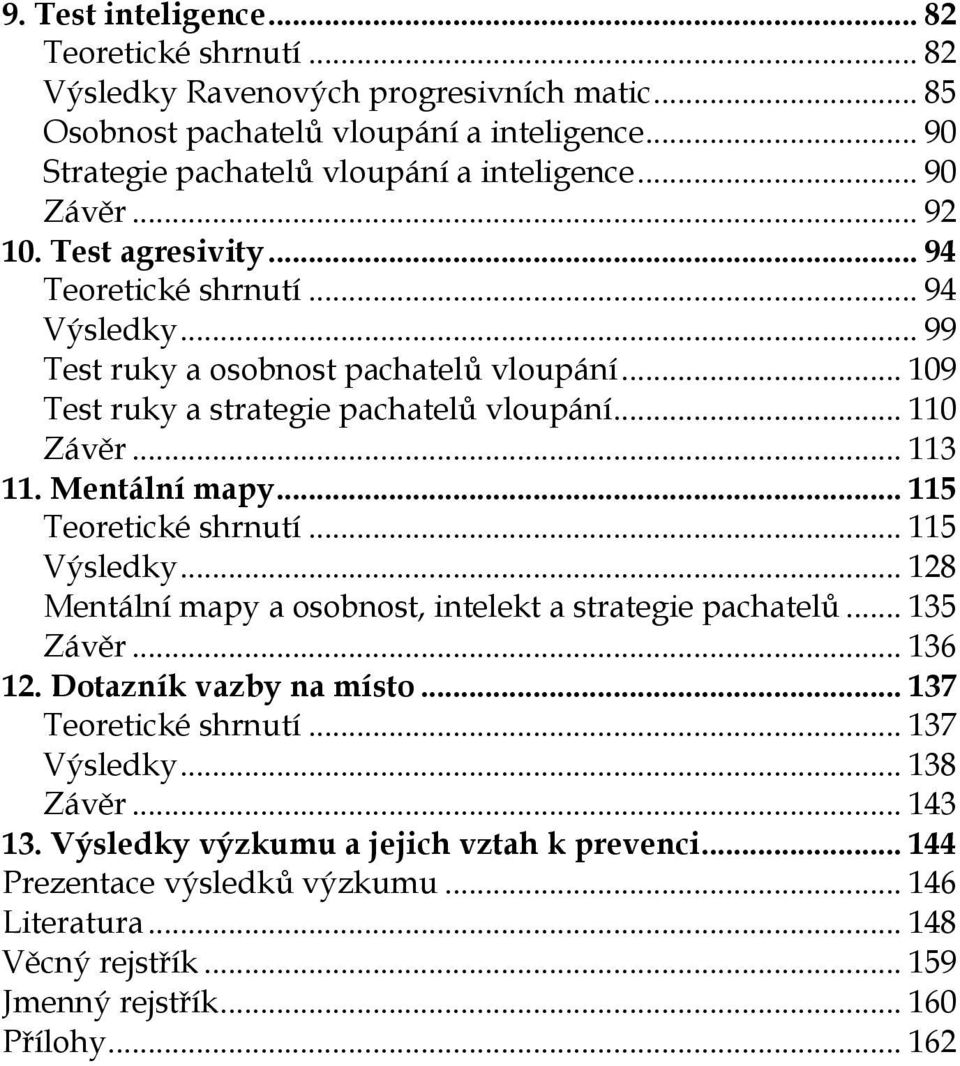 Mentální mapy... 115 Teoretické shrnutí... 115 Výsledky... 128 Mentální mapy a osobnost, intelekt a strategie pachatelů... 135 Závěr... 136 12. Dotazník vazby na místo... 137 Teoretické shrnutí.