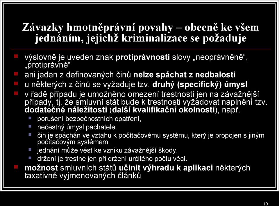 že smluvní stát bude k trestnosti vyžadovat naplnění tzv. dodatečné náležitosti (další kvalifikační okolnosti), např.