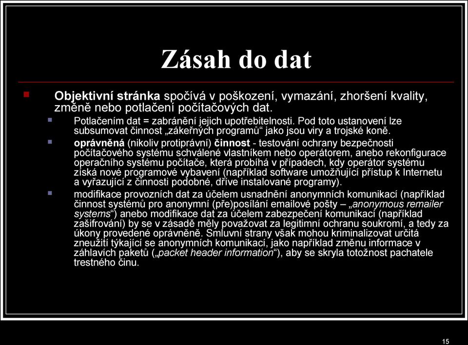 oprávněná (nikoliv protiprávní) činnost - testování ochrany bezpečnosti počítačového systému schválené vlastníkem nebo operátorem, anebo rekonfigurace operačního systému počítače, která probíhá v