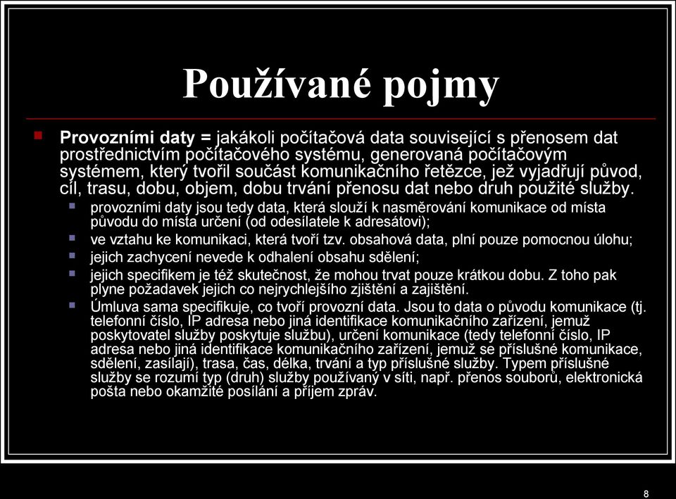 provozními daty jsou tedy data, která slouží k nasměrování komunikace od místa původu do místa určení (od odesílatele k adresátovi); ve vztahu ke komunikaci, která tvoří tzv.