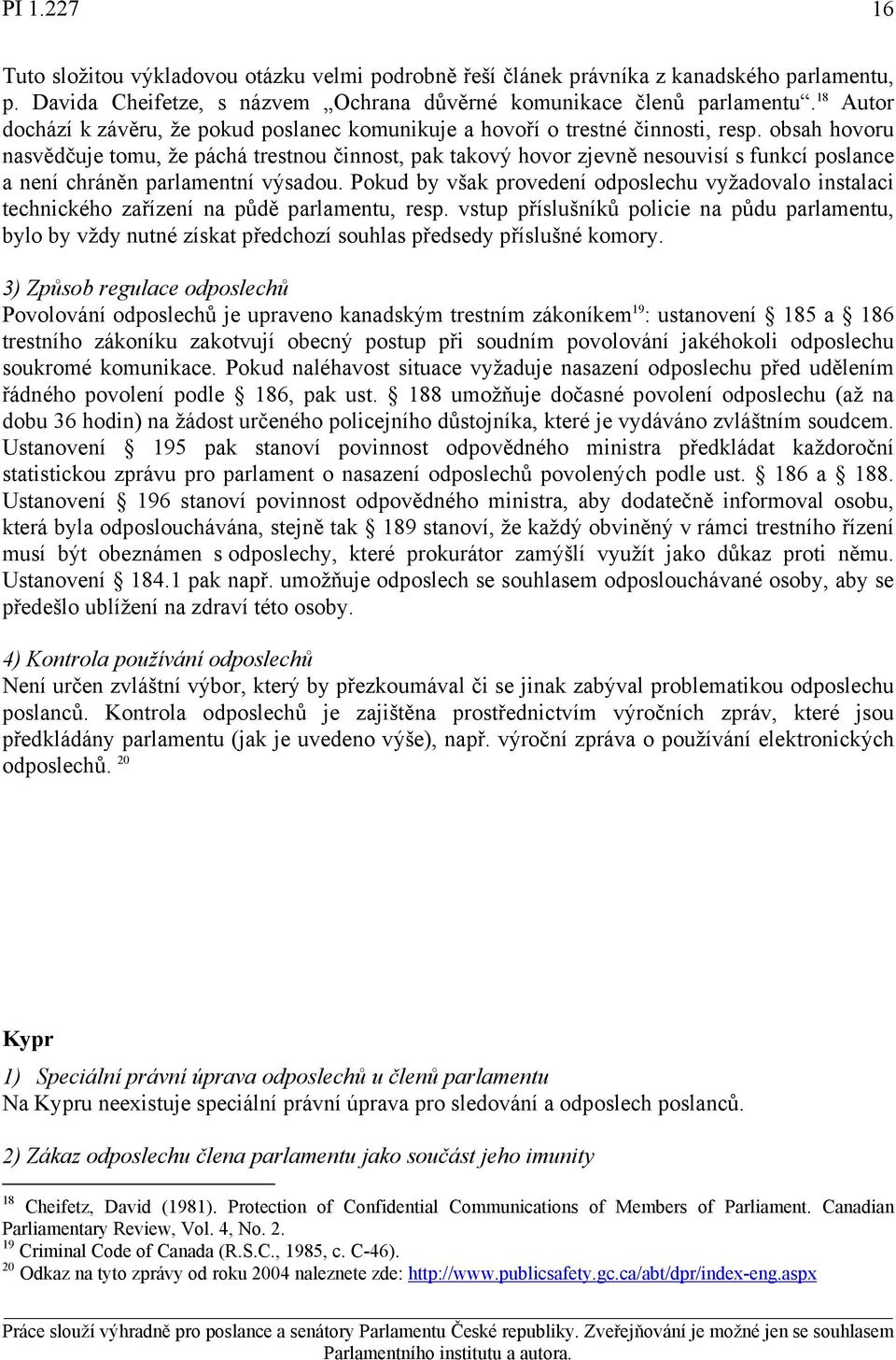 obsah hovoru nasvědčuje tomu, že páchá trestnou činnost, pak takový hovor zjevně nesouvisí s funkcí poslance a není chráněn parlamentní výsadou.