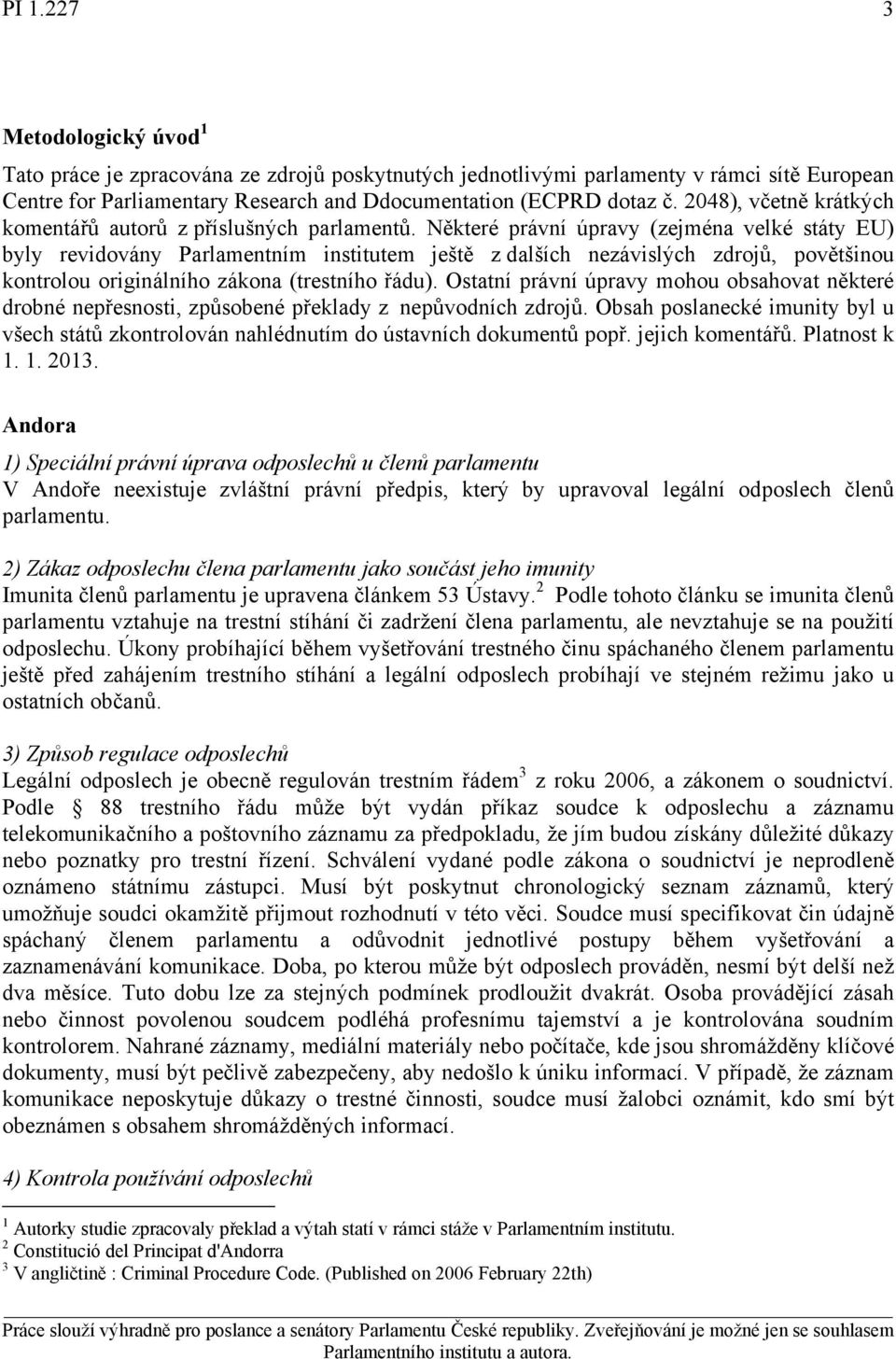 Některé právní úpravy (zejména velké státy EU) byly revidovány Parlamentním institutem ještě z dalších nezávislých zdrojů, povětšinou kontrolou originálního zákona (trestního řádu).