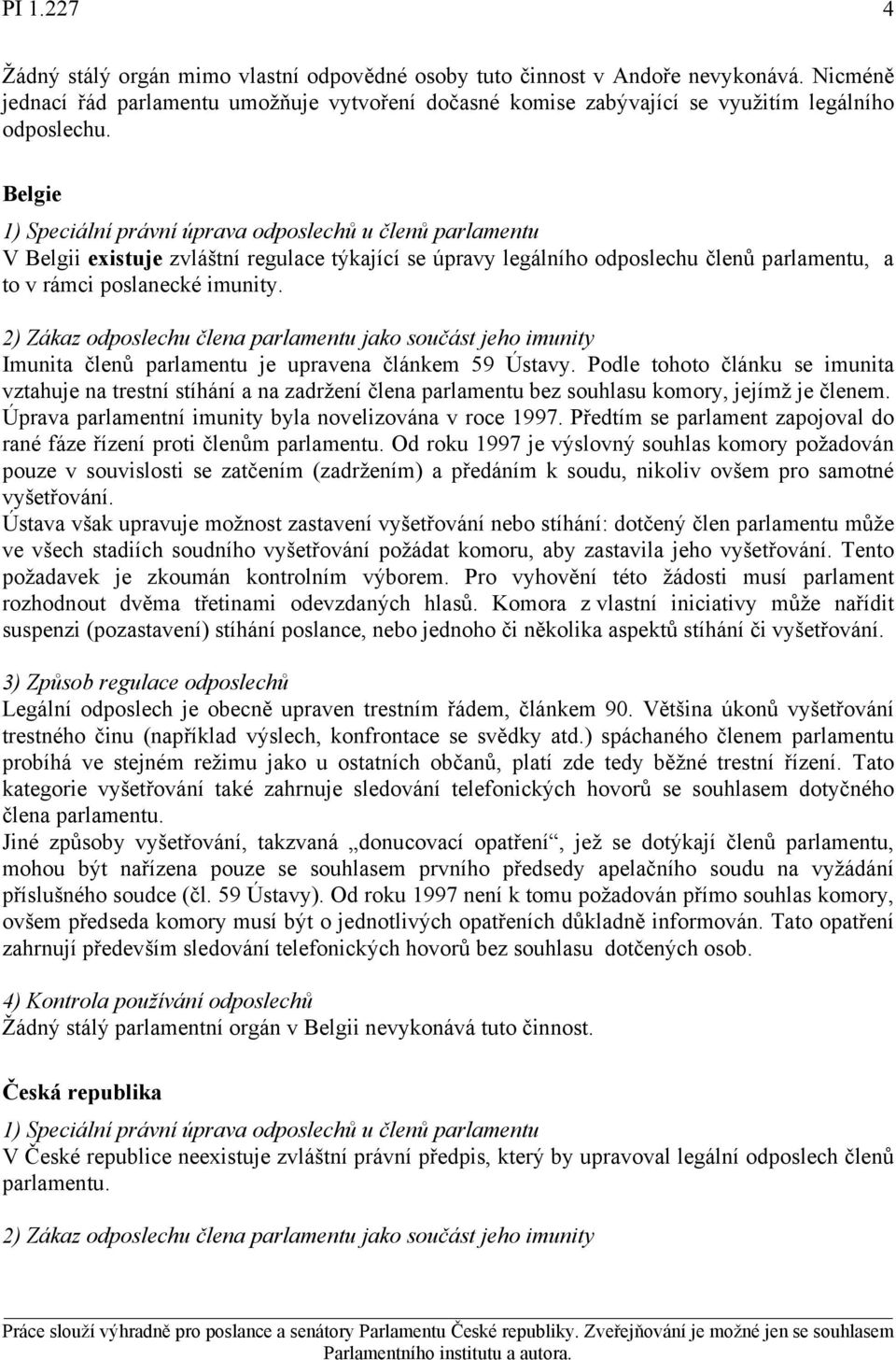 Podle tohoto článku se imunita vztahuje na trestní stíhání a na zadržení člena parlamentu bez souhlasu komory, jejímž je členem. Úprava parlamentní imunity byla novelizována v roce 1997.