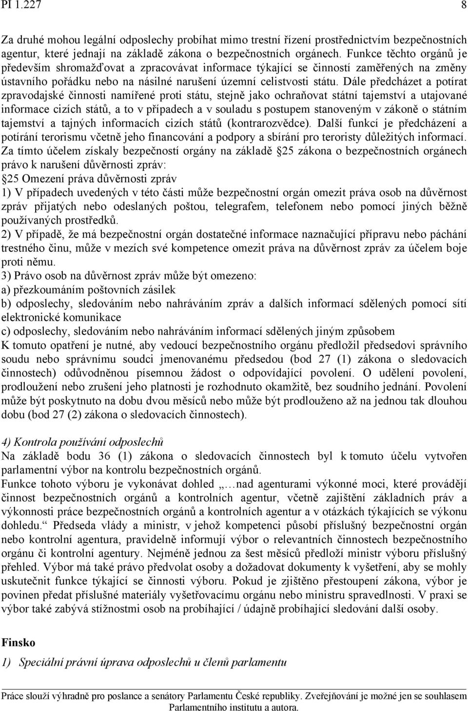 Dále předcházet a potírat zpravodajské činnosti namířené proti státu, stejně jako ochraňovat státní tajemství a utajované informace cizích států, a to v případech a v souladu s postupem stanoveným v