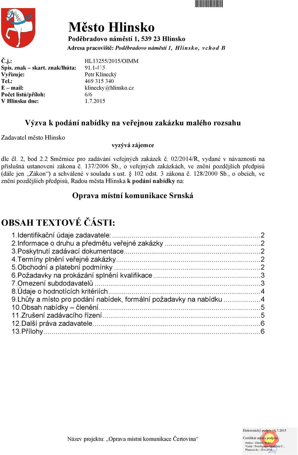 2015 *MUHLX003VURG* Výzva k podání nabídky na veřejnou zakázku malého rozsahu Zadavatel město Hlinsko vyzývá zájemce dle čl. 2, bod 2.2 Směrnice pro zadávání veřejných zakázek č.