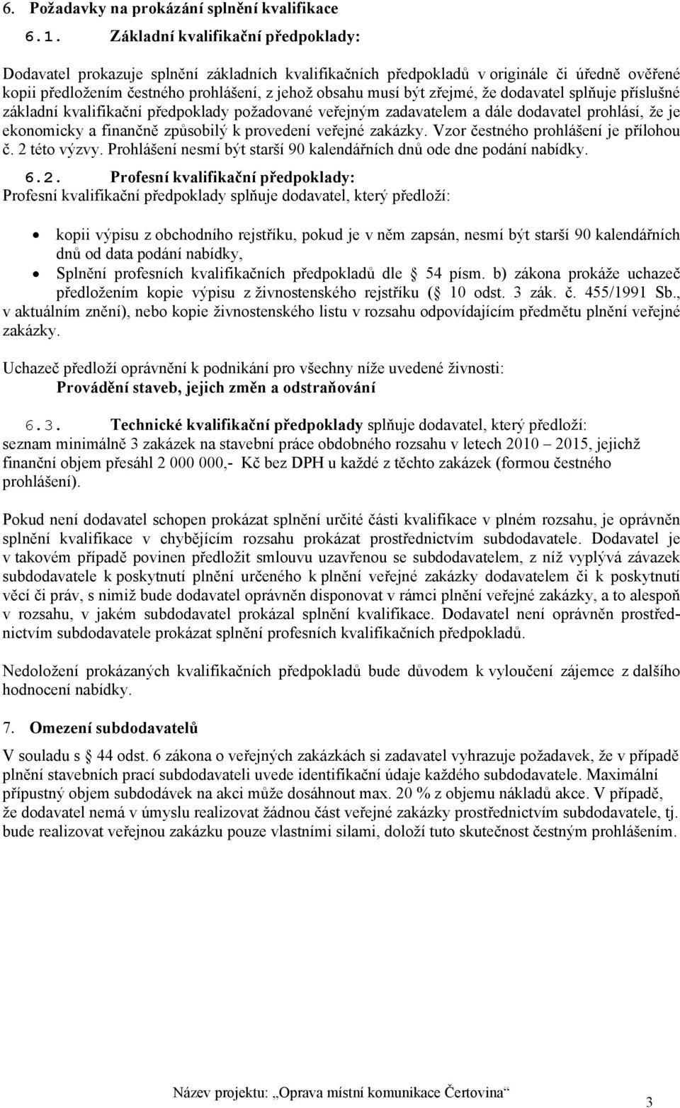 zřejmé, že dodavatel splňuje příslušné základní kvalifikační předpoklady požadované veřejným zadavatelem a dále dodavatel prohlásí, že je ekonomicky a finančně způsobilý k provedení veřejné zakázky.