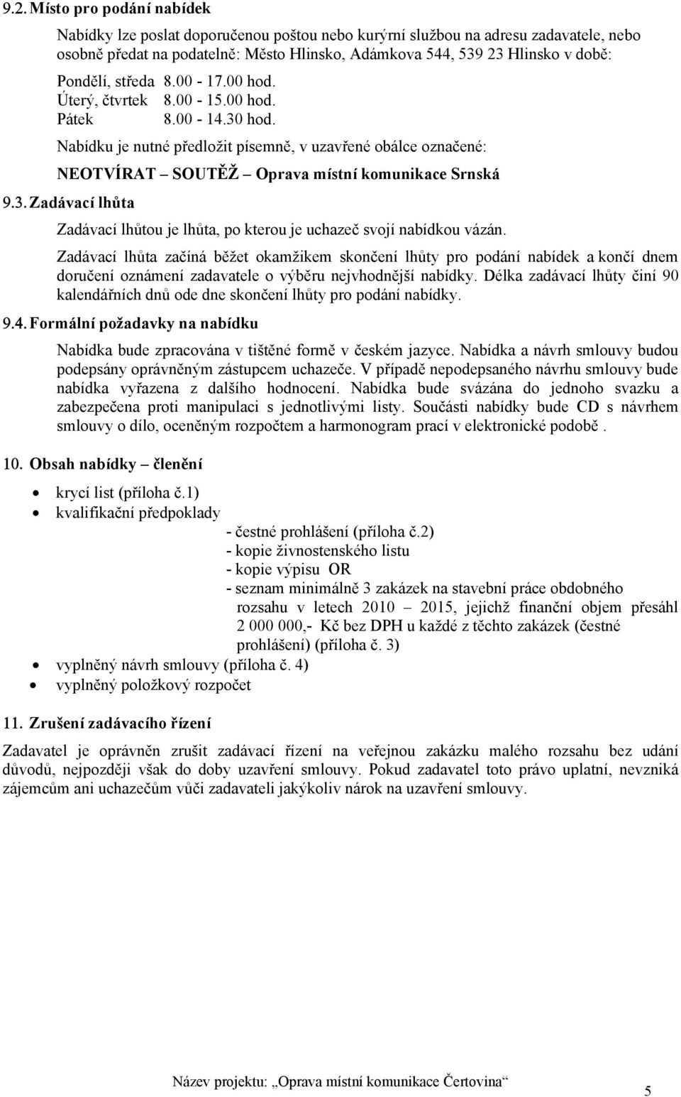 Nabídku je nutné předložit písemně, v uzavřené obálce označené: NEOTVÍRAT SOUTĚŽ Oprava místní komunikace Srnská Zadávací lhůta Zadávací lhůtou je lhůta, po kterou je uchazeč svojí nabídkou vázán.