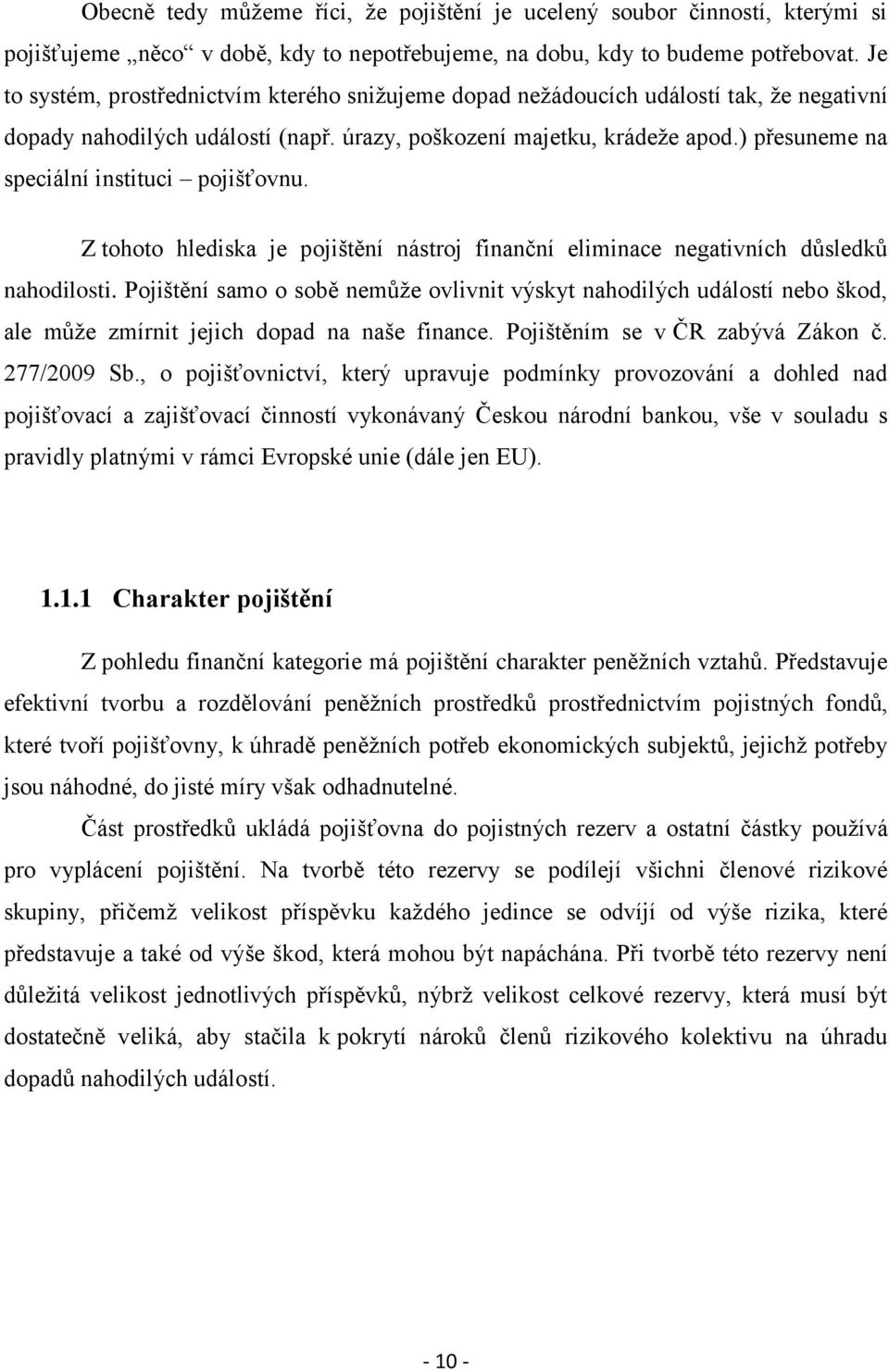 ) přesuneme na speciální instituci pojišťovnu. Z tohoto hlediska je pojištění nástroj finanční eliminace negativních důsledků nahodilosti.