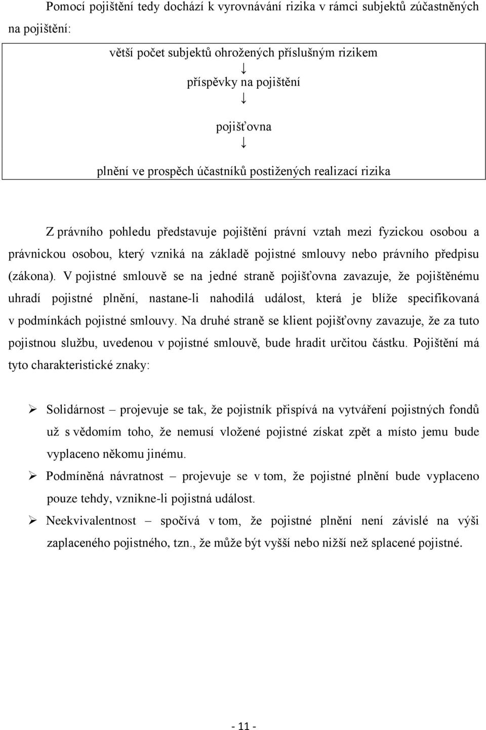 (zákona). V pojistné smlouvě se na jedné straně pojišťovna zavazuje, ţe pojištěnému uhradí pojistné plnění, nastane-li nahodilá událost, která je blíţe specifikovaná v podmínkách pojistné smlouvy.