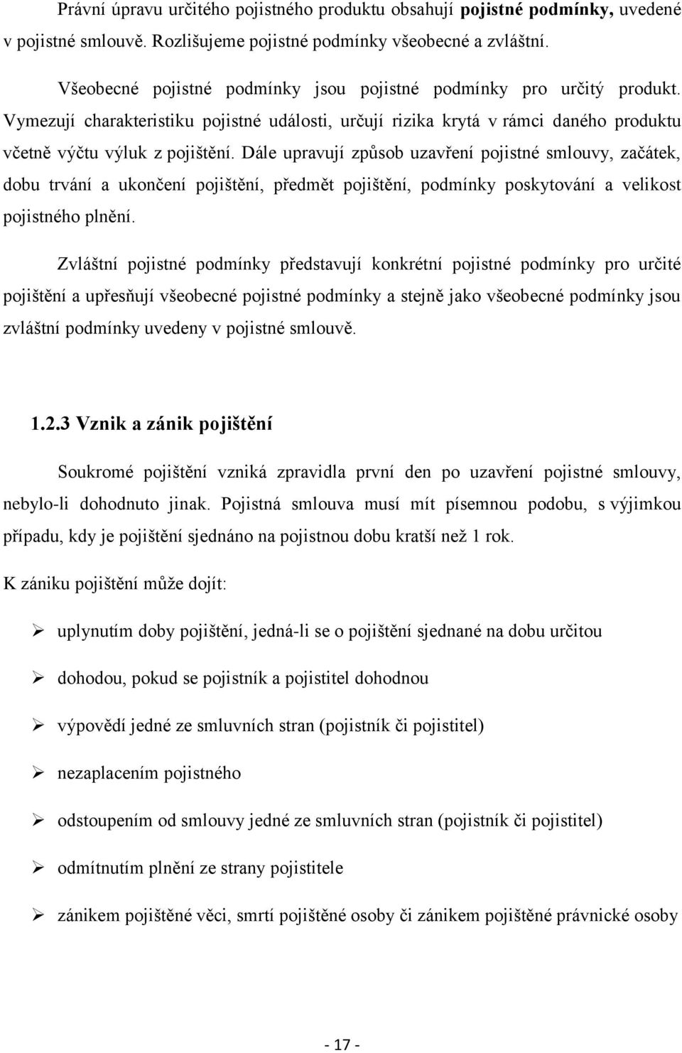 Dále upravují způsob uzavření pojistné smlouvy, začátek, dobu trvání a ukončení pojištění, předmět pojištění, podmínky poskytování a velikost pojistného plnění.