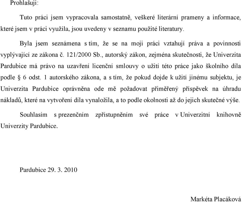 , autorský zákon, zejména skutečnosti, ţe Univerzita Pardubice má právo na uzavření licenční smlouvy o uţití této práce jako školního díla podle 6 odst.