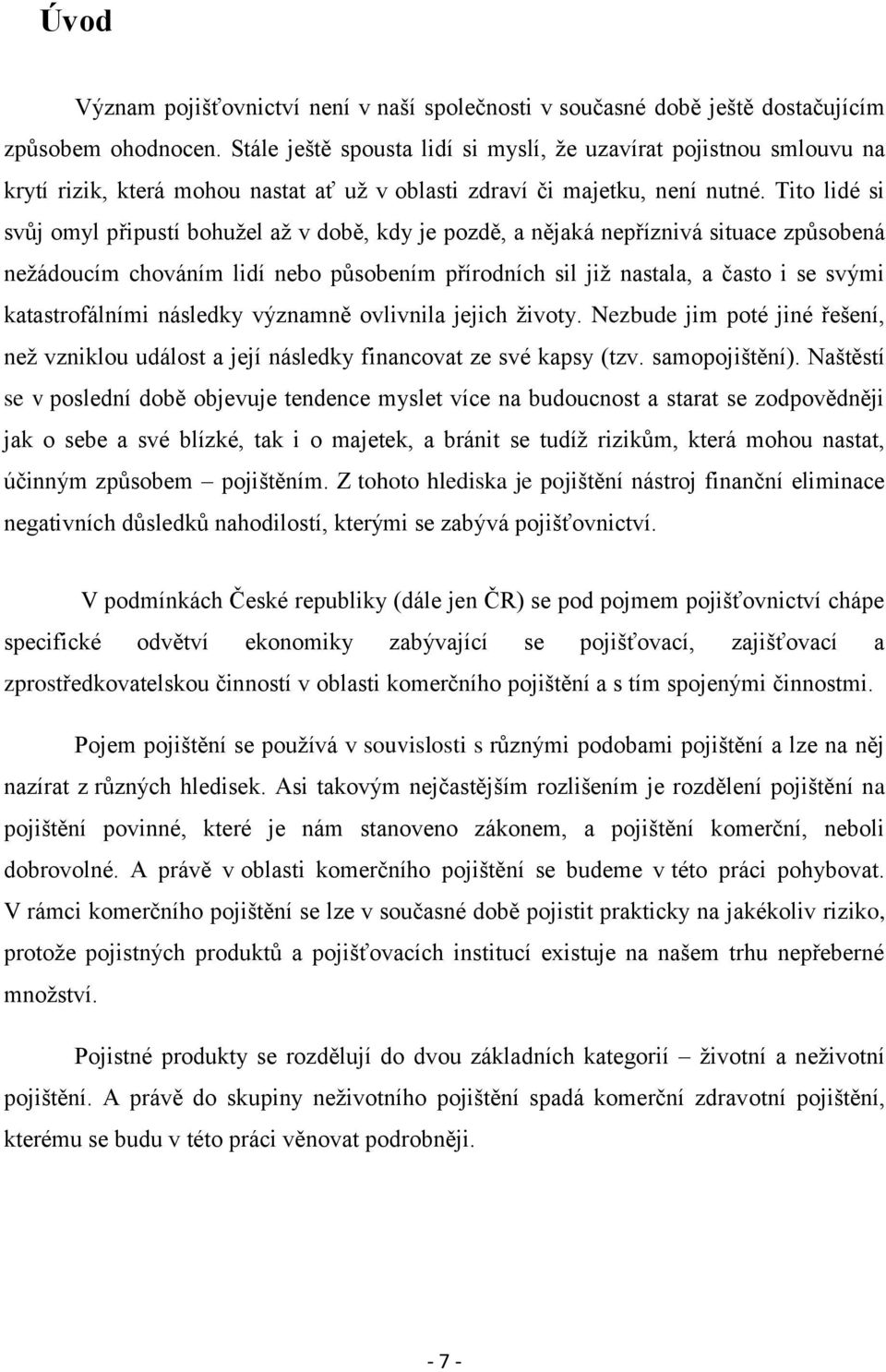 Tito lidé si svůj omyl připustí bohuţel aţ v době, kdy je pozdě, a nějaká nepříznivá situace způsobená neţádoucím chováním lidí nebo působením přírodních sil jiţ nastala, a často i se svými