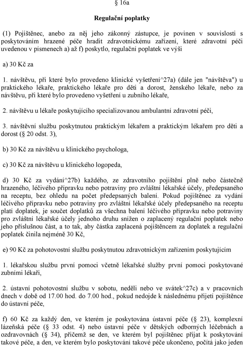 návštěvu, při které bylo provedeno klinické vyšetření^27a) (dále jen "návštěva") u praktického lékaře, praktického lékaře pro děti a dorost, ženského lékaře, nebo za návštěvu, při které bylo