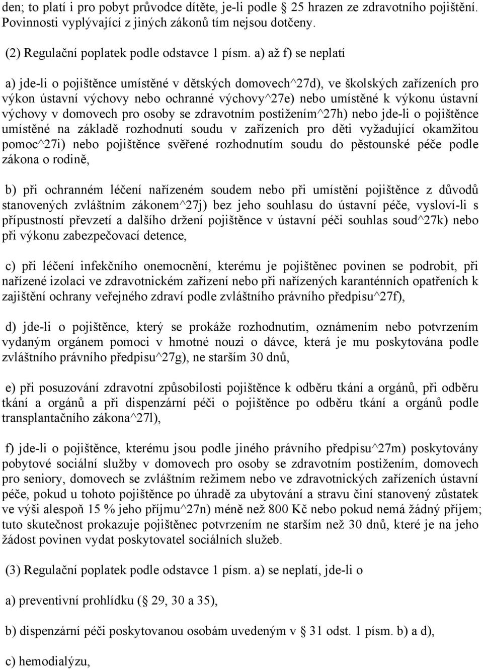 domovech pro osoby se zdravotním postižením^27h) nebo jde-li o pojištěnce umístěné na základě rozhodnutí soudu v zařízeních pro děti vyžadující okamžitou pomoc^27i) nebo pojištěnce svěřené