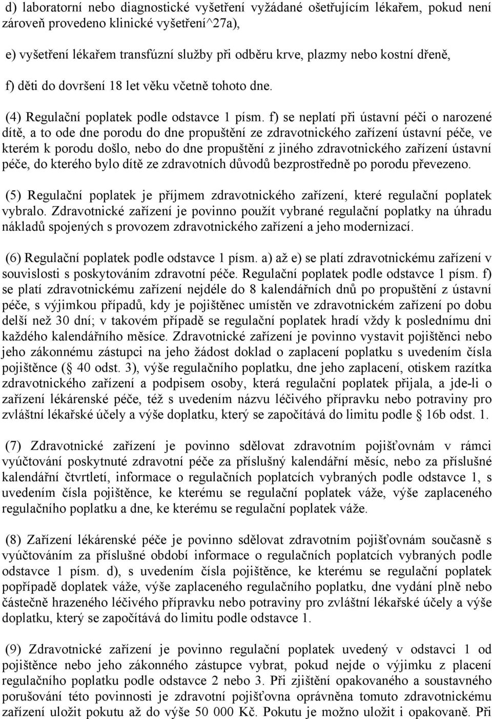 f) se neplatí při ústavní péči o narozené dítě, a to ode dne porodu do dne propuštění ze zdravotnického zařízení ústavní péče, ve kterém k porodu došlo, nebo do dne propuštění z jiného zdravotnického