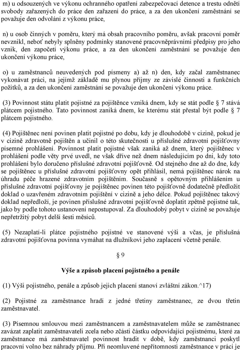 výkonu práce, a za den ukončení zaměstnání se považuje den ukončení výkonu práce, o) u zaměstnanců neuvedených pod písmeny a) až n) den, kdy začal zaměstnanec vykonávat práci, na jejímž základě mu