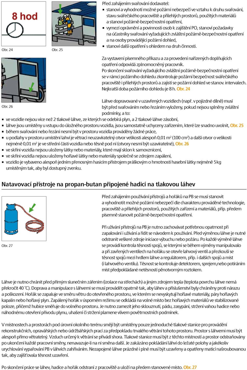 požárně-bezpečnostní opatření, vymezí oprávnění a povinnosti osob k zajištění PO, stanoví požadavky na účastníky svařování vyžadujících zvláštní požárně-bezpečnostní opatření a na osoby provádějící