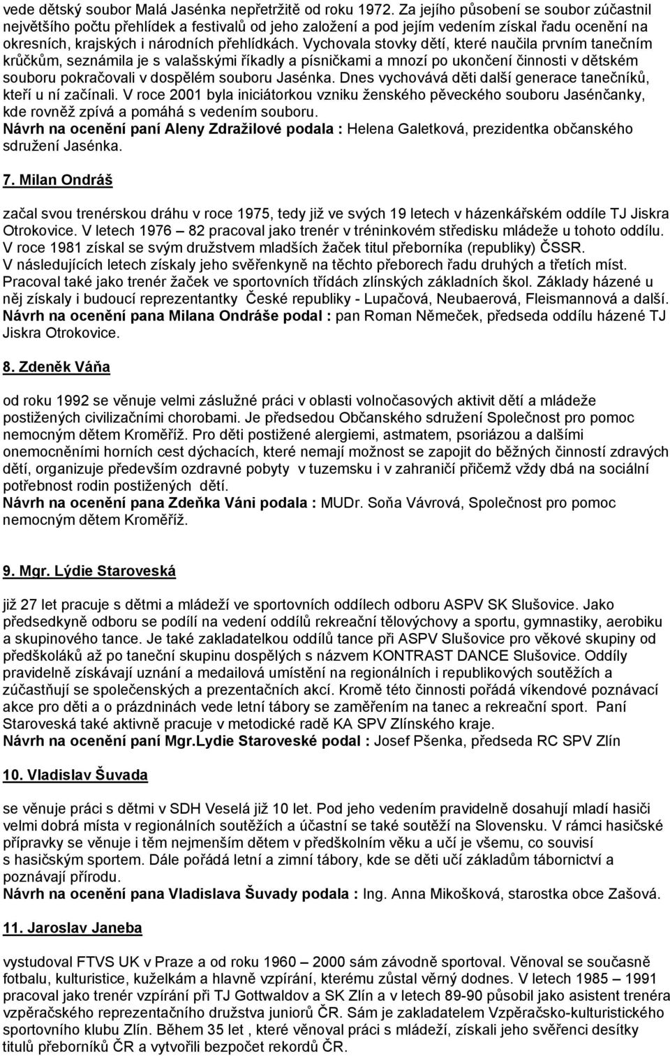 Vychovala stovky dětí, které naučila prvním tanečním krůčkům, seznámila je s valašskými říkadly a písničkami a mnozí po ukončení činnosti v dětském souboru pokračovali v dospělém souboru Jasénka.