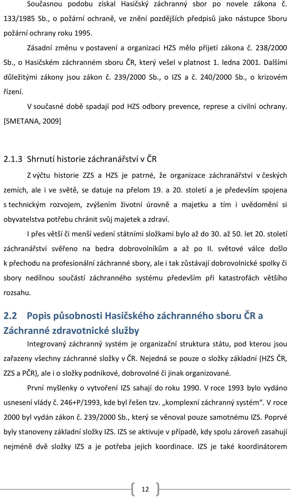 239/2000 Sb., o IZS a č. 240/2000 Sb., o krizovém řízení. V současné době spadají pod HZS odbory prevence, represe a civilní ochrany. [SMETANA, 2009] 2.1.