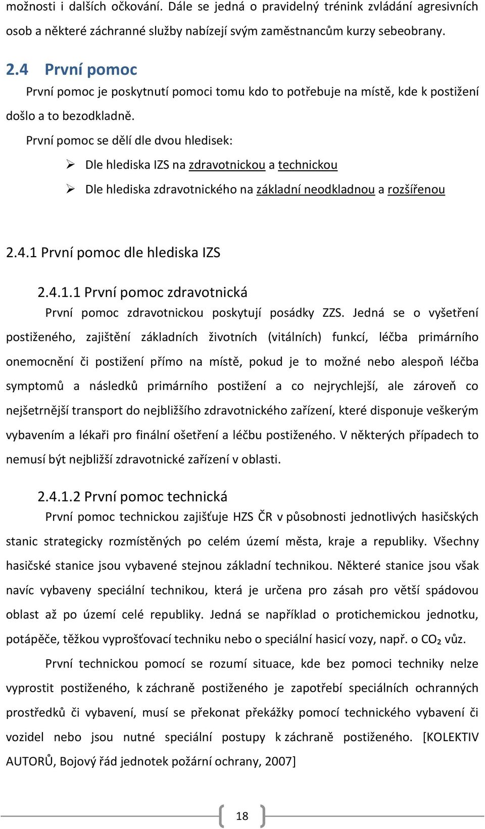 První pomoc se dělí dle dvou hledisek: Dle hlediska IZS na zdravotnickou a technickou Dle hlediska zdravotnického na základní neodkladnou a rozšířenou 2.4.1 