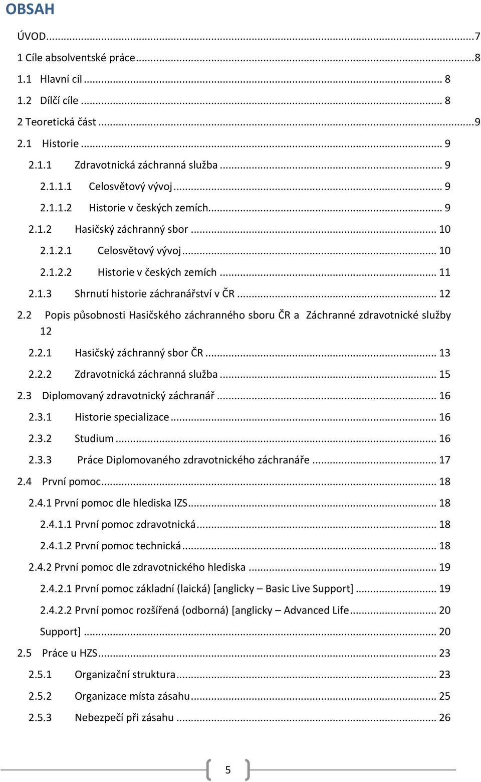 2 Popis působnosti Hasičského záchranného sboru ČR a Záchranné zdravotnické služby 12 2.2.1 Hasičský záchranný sbor ČR... 13 2.2.2 Zdravotnická záchranná služba... 15 2.