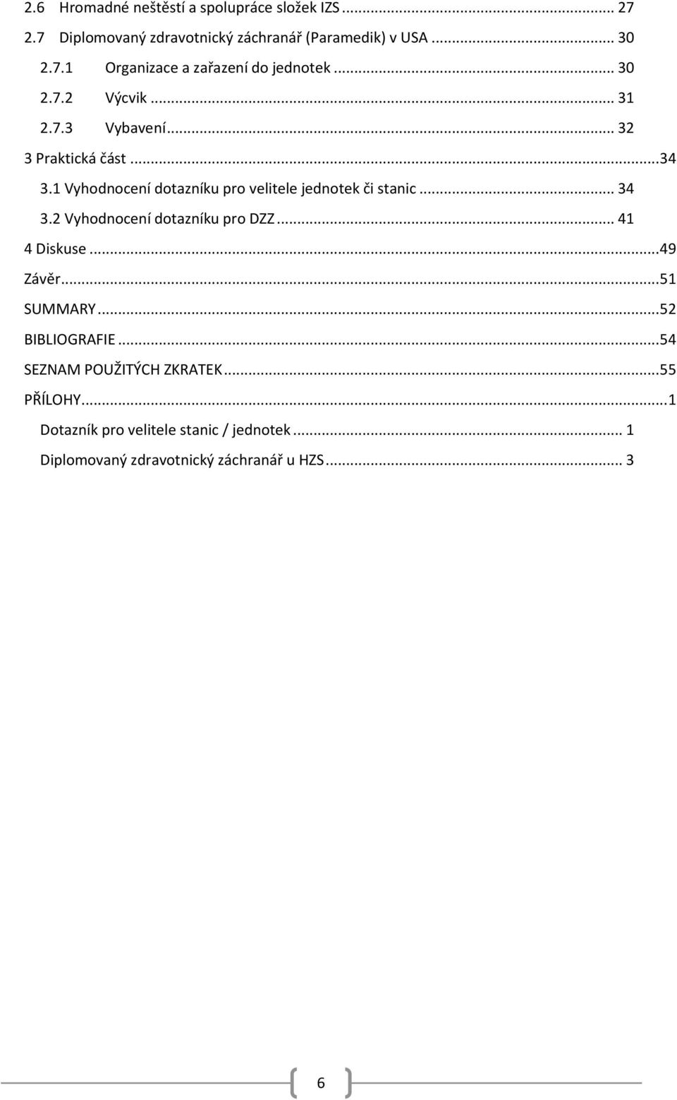 .. 34 3.2 Vyhodnocení dotazníku pro DZZ... 41 4 Diskuse... 49 Závěr... 51 SUMMARY... 52 BIBLIOGRAFIE... 54 SEZNAM POUŽITÝCH ZKRATEK.