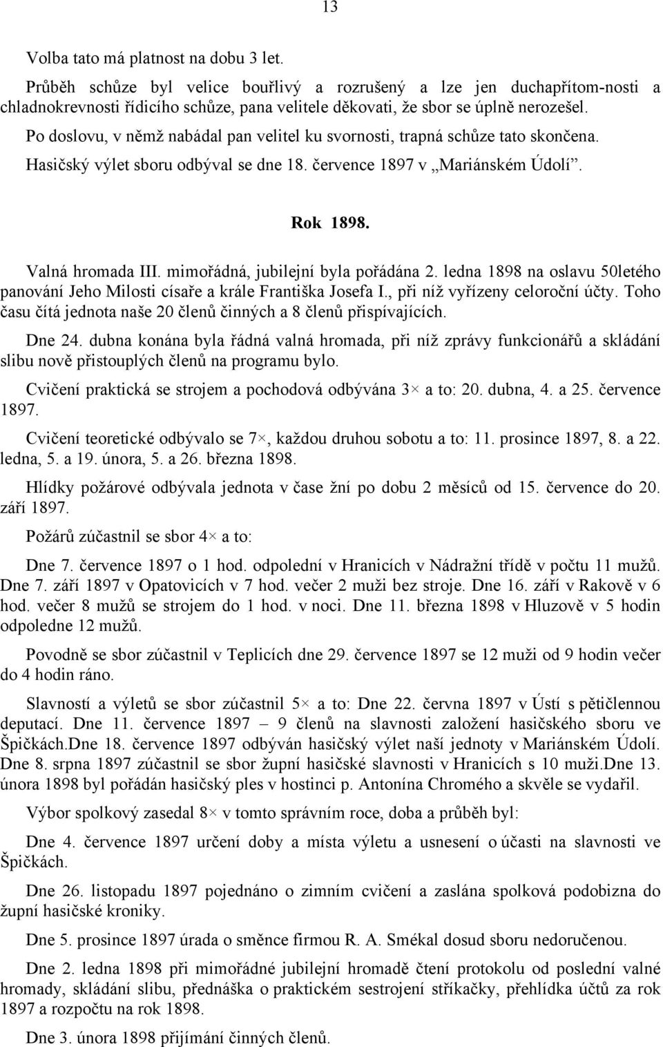 Po doslovu, v němž nabádal pan velitel ku svornosti, trapná schůze tato skončena. Hasičský výlet sboru odbýval se dne 18. července 1897 v Mariánském Údolí. Rok 1898. Valná hromada III.