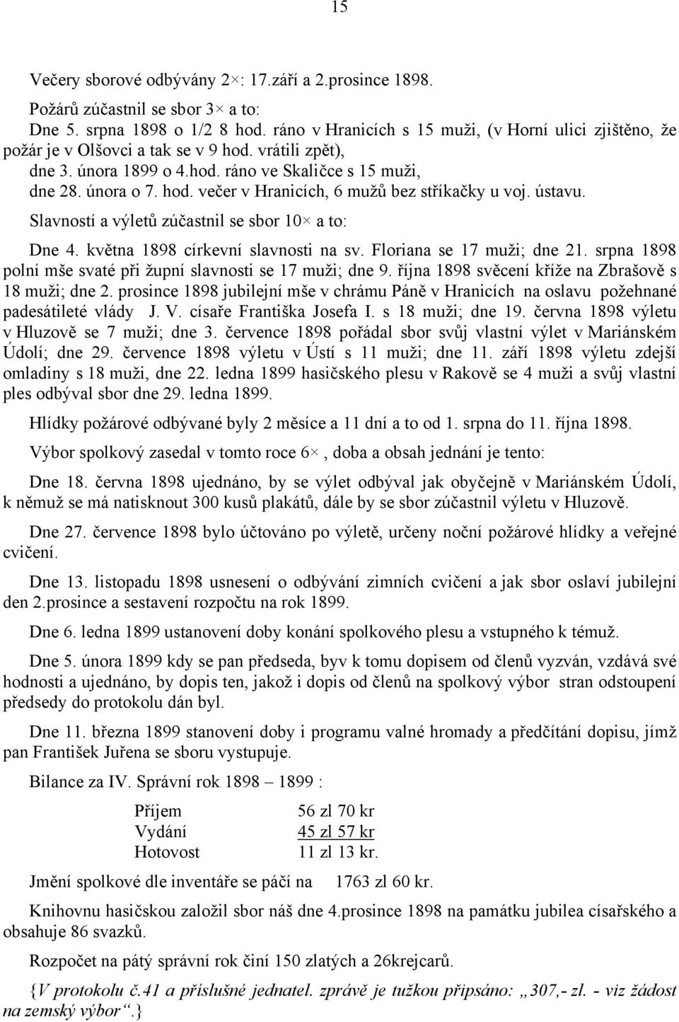 ústavu. Slavností a výletů zúčastnil se sbor 10 a to: Dne 4. května 1898 církevní slavnosti na sv. Floriana se 17 muži; dne 21. srpna 1898 polní mše svaté při župní slavnosti se 17 muži; dne 9.