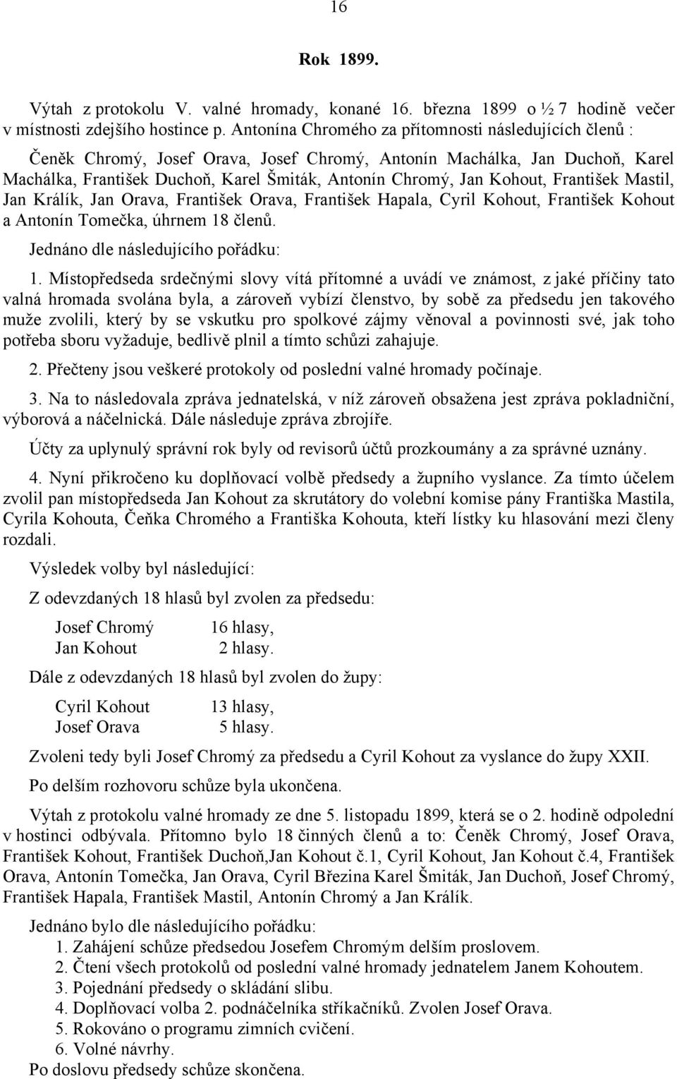 Kohout, František Mastil, Jan Králík, Jan Orava, František Orava, František Hapala, Cyril Kohout, František Kohout a Antonín Tomečka, úhrnem 18 členů. Jednáno dle následujícího pořádku: 1.