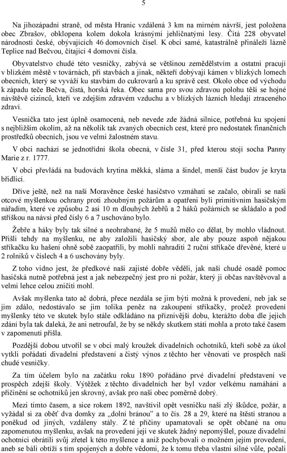 Obyvatelstvo chudé této vesničky, zabývá se většinou zemědělstvím a ostatní pracují v blízkém městě v továrnách, při stavbách a jinak, někteří dobývají kámen v blízkých lomech obecních, který se