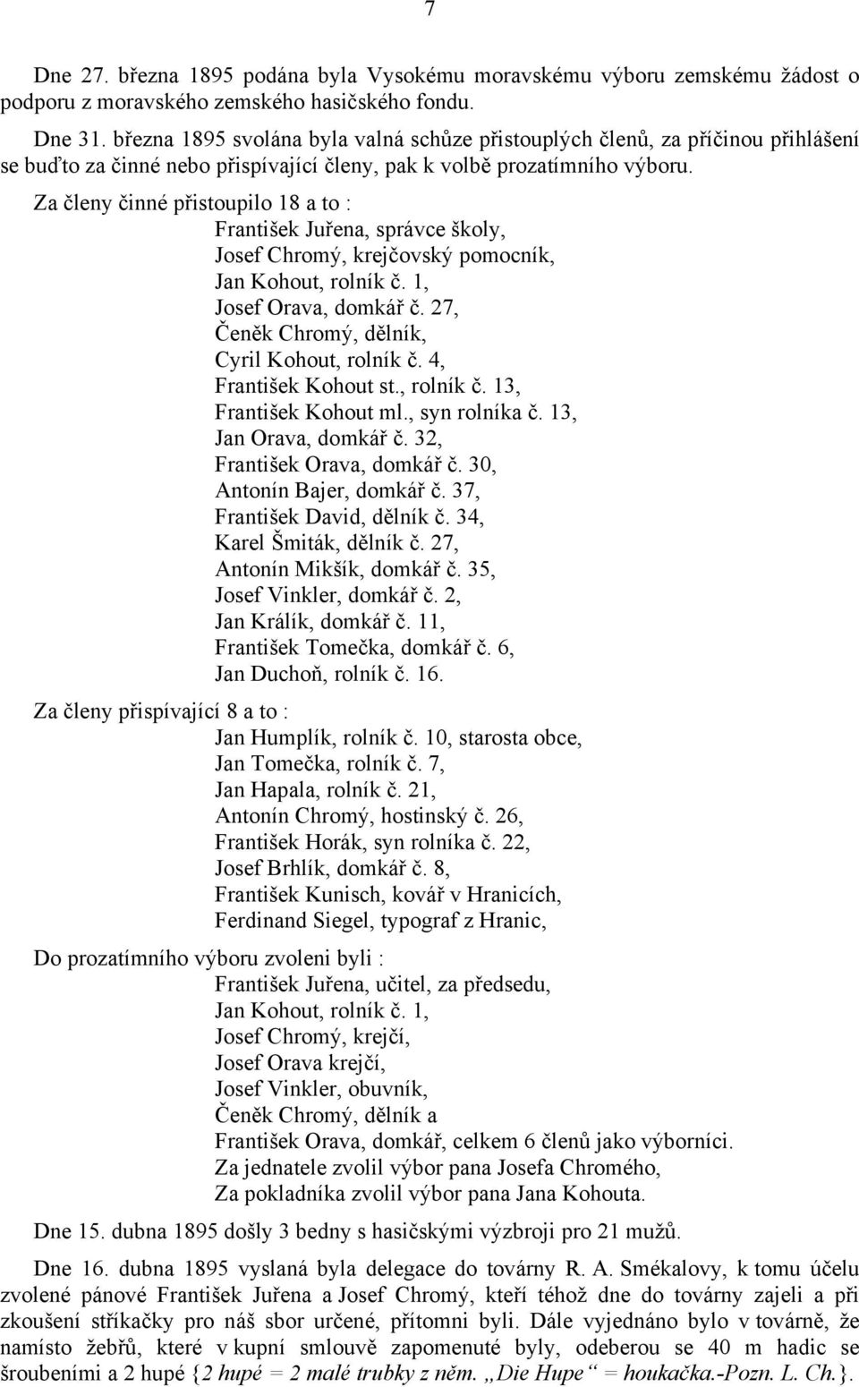 Za členy činné přistoupilo 18 a to : František Juřena, správce školy, Josef Chromý, krejčovský pomocník, Jan Kohout, rolník č. 1, Josef Orava, domkář č.