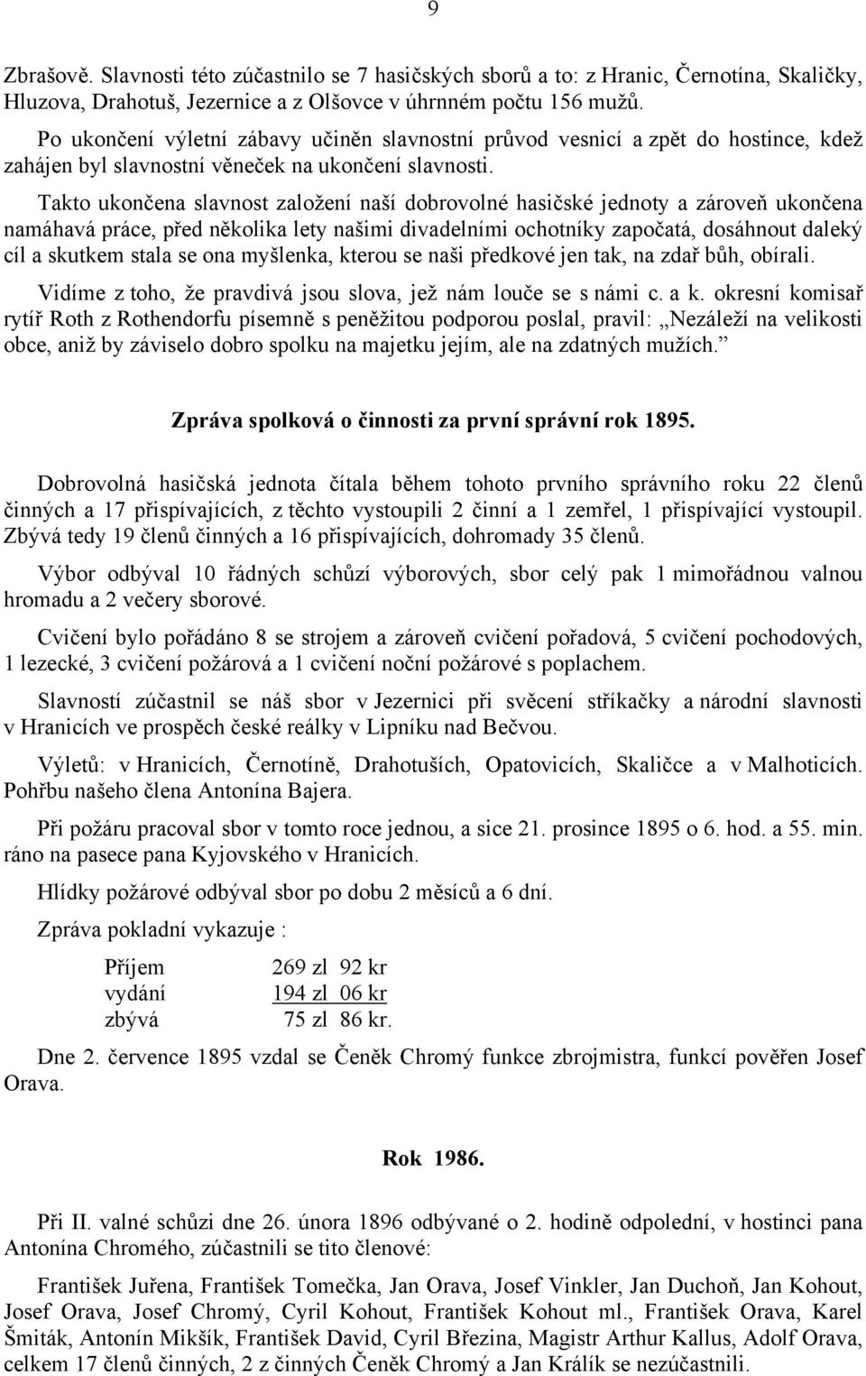 Takto ukončena slavnost založení naší dobrovolné hasičské jednoty a zároveň ukončena namáhavá práce, před několika lety našimi divadelními ochotníky započatá, dosáhnout daleký cíl a skutkem stala se