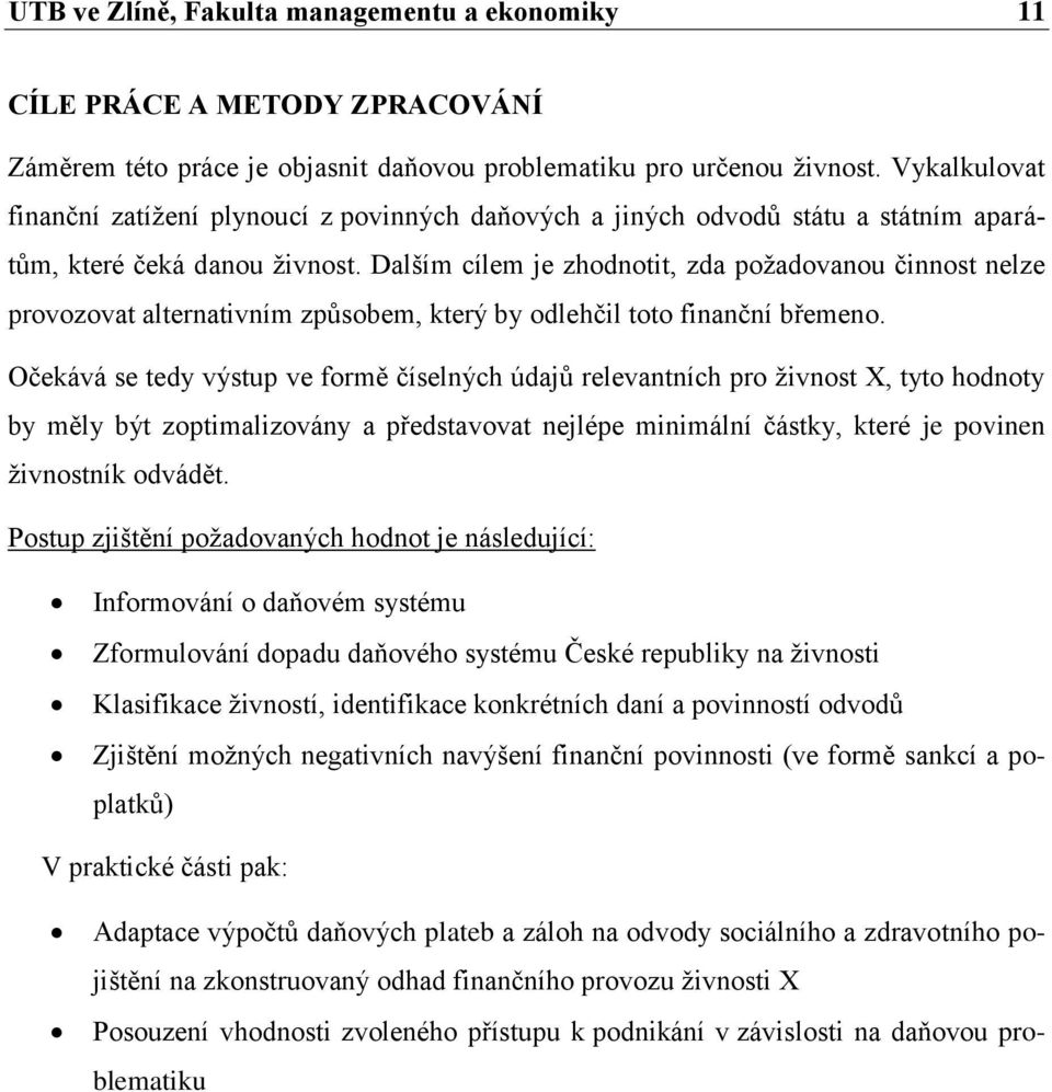 Dalším cílem je zhodnotit, zda požadovanou činnost nelze provozovat alternativním způsobem, který by odlehčil toto finanční břemeno.