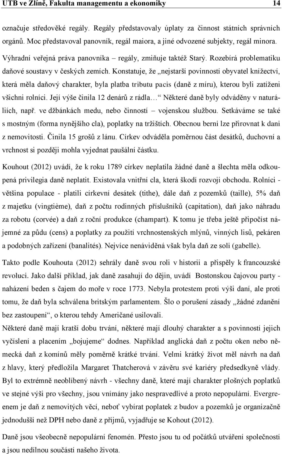 Konstatuje, že nejstarší povinností obyvatel knížectví, která měla daňový charakter, byla platba tributu pacis (daně z míru), kterou byli zatíženi všichni rolníci.