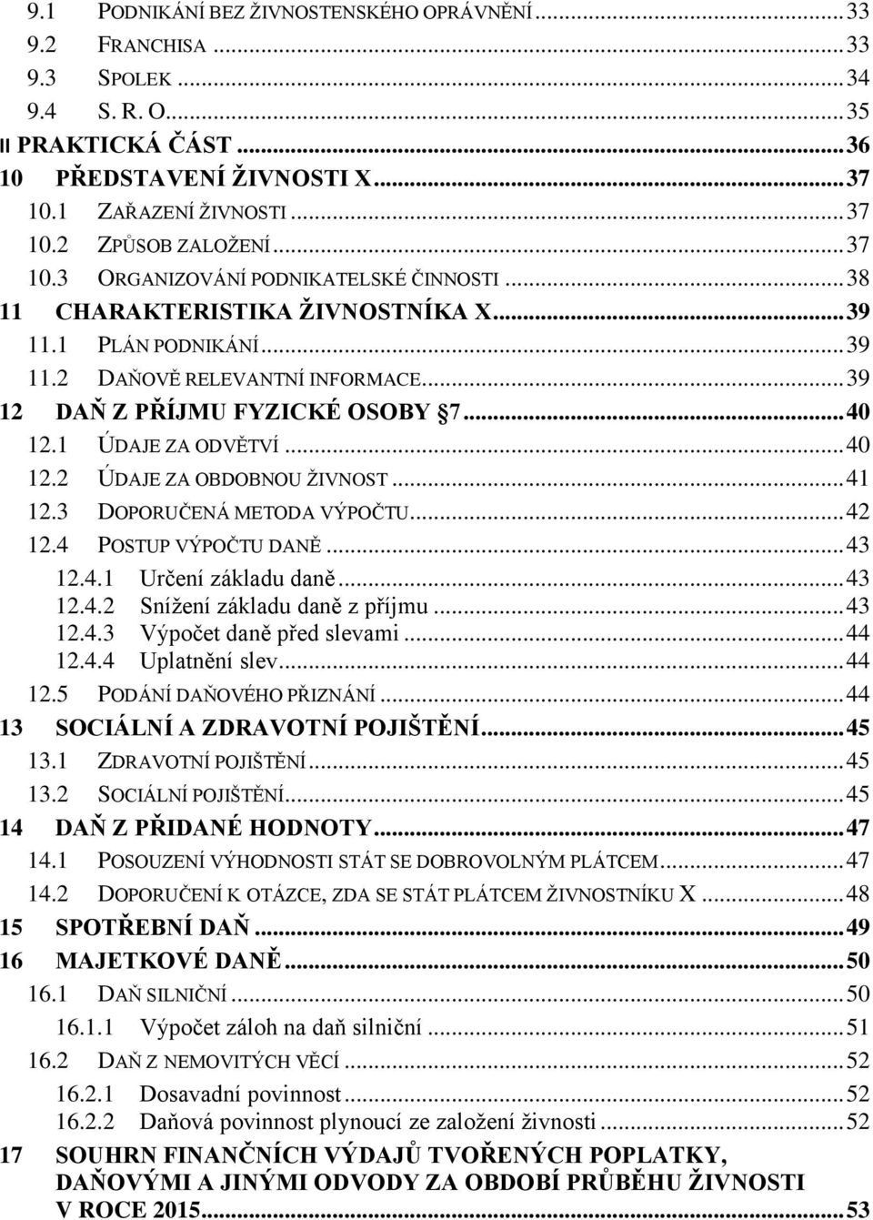 1 ÚDAJE ZA ODVĚTVÍ... 40 12.2 ÚDAJE ZA OBDOBNOU ŽIVNOST... 41 12.3 DOPORUČENÁ METODA VÝPOČTU... 42 12.4 POSTUP VÝPOČTU DANĚ... 43 12.4.1 Určení základu daně... 43 12.4.2 Snížení základu daně z příjmu.