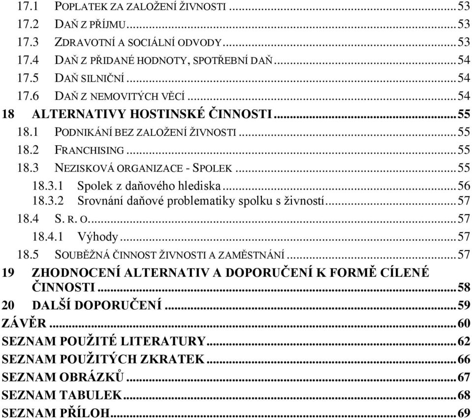 3.2 Srovnání daňové problematiky spolku s živností... 57 18.4 S. R. O.... 57 18.4.1 Výhody... 57 18.5 SOUBĚŽNÁ ČINNOST ŽIVNOSTI A ZAMĚSTNÁNÍ.