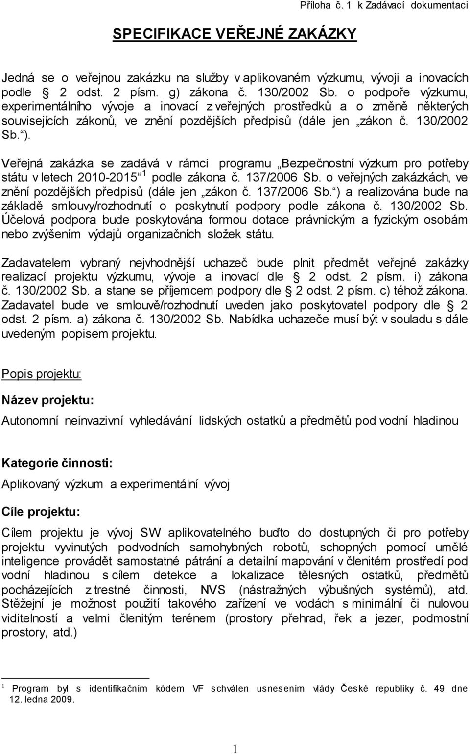 Veřejná zakázka se zadává v rámci programu Bezpečnostní výzkum pro potřeby státu v letech 2010-2015 1 podle zákona č. 137/2006 Sb.