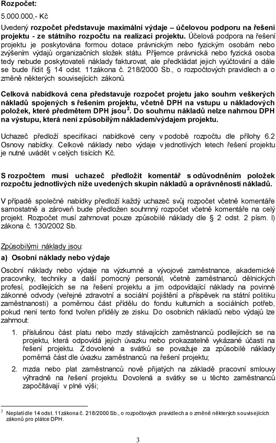 Příjemce právnická nebo fyzická osoba tedy nebude poskytovateli náklady fakturovat, ale předkládat jejich vyúčtování a dále se bude řídit 14 odst. 11zákona č. 218/2000 Sb.