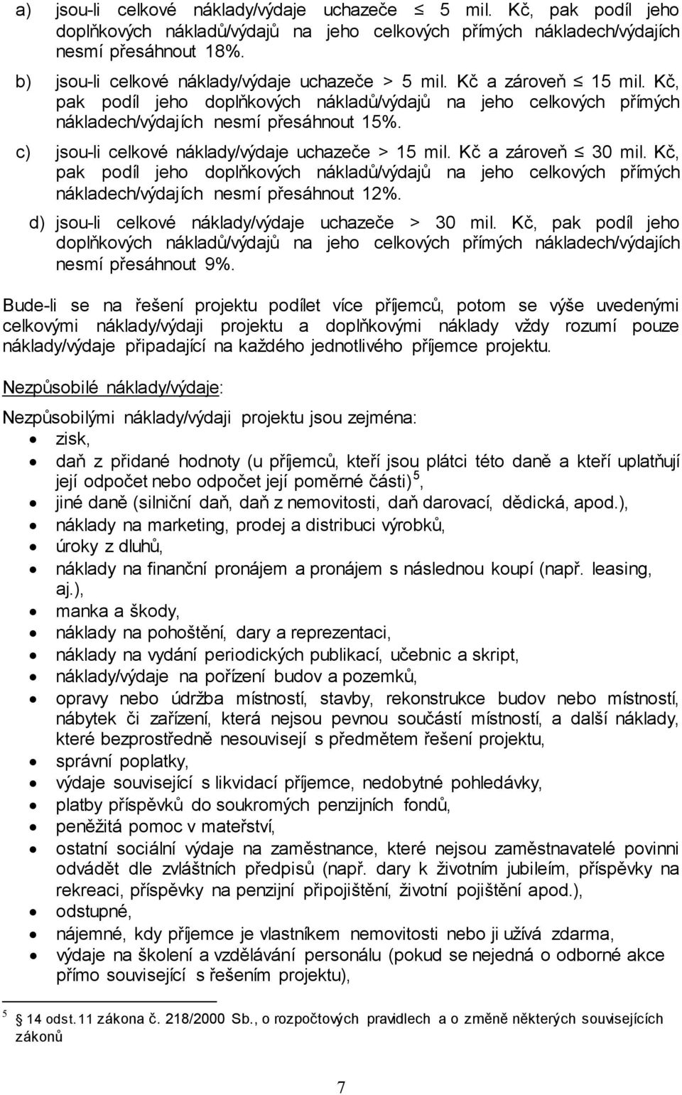 c) jsou-li celkové náklady/výdaje uchazeče > 15 mil. Kč a zároveň 30 mil. Kč, pak podíl jeho doplňkových nákladů/výdajů na jeho celkových přímých nákladech/výdajích nesmí přesáhnout 12%.