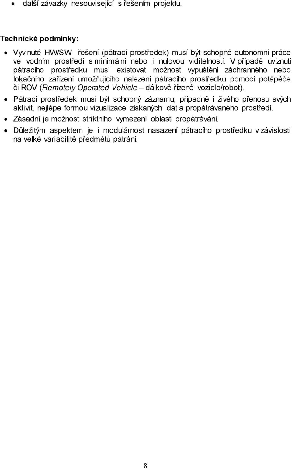 V případě uvíznutí pátracího prostředku musí existovat možnost vypuštění záchranného nebo lokačního zařízení umožňujícího nalezení pátracího prostředku pomocí potápěče či ROV (Remotely Operated