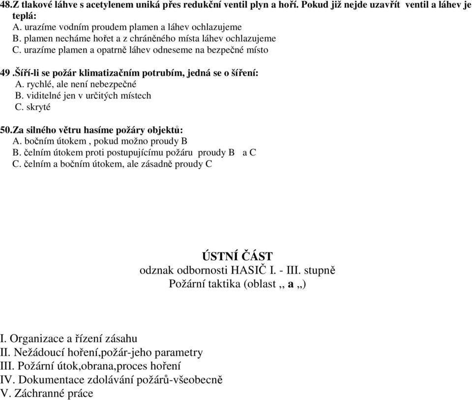 rychlé, ale není nebezpečné B. viditelné jen v určitých místech C. skryté 50.Za silného větru hasíme požáry objektů: A. bočním útokem, pokud možno proudy B B.