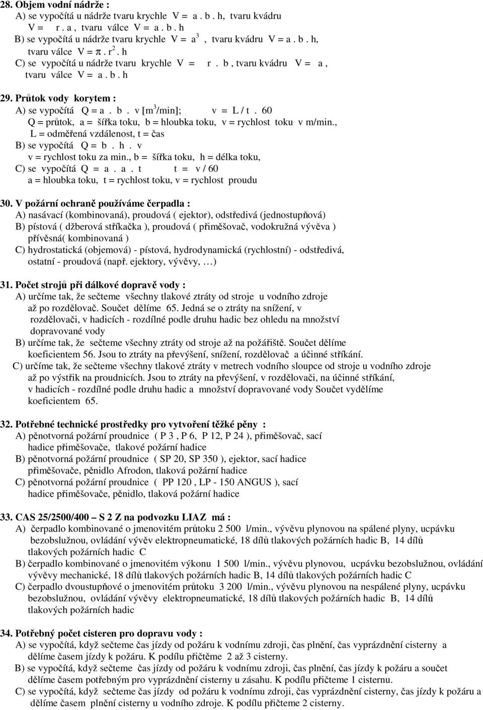 60 Q = průtok, a = šířka toku, b = hloubka toku, v = rychlost toku v m/min., L = odměřená vzdálenost, t = čas B) se vypočítá Q = b. h. v v = rychlost toku za min.