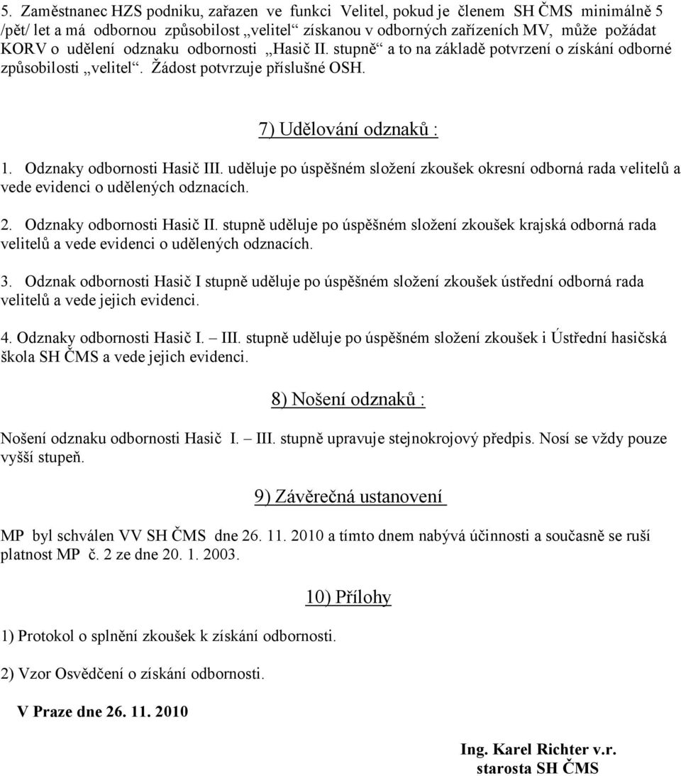 uděluje po úspěšném složení zkoušek okresní odborná rada velitelů a vede evidenci o udělených odznacích. 2. Odznaky odbornosti Hasič II.