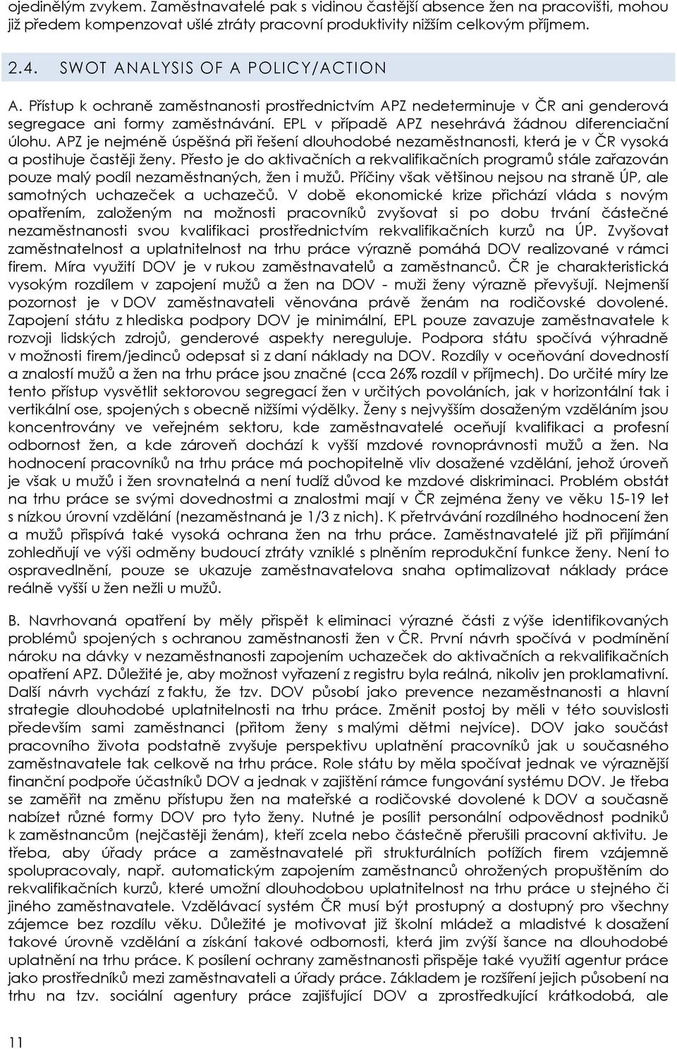 EPL v případě APZ nesehrává žádnou diferenciační úlohu. APZ je nejméně úspěšná při řešení dlouhodobé nezaměstnanosti, která je v ČR vysoká a postihuje častěji ženy.