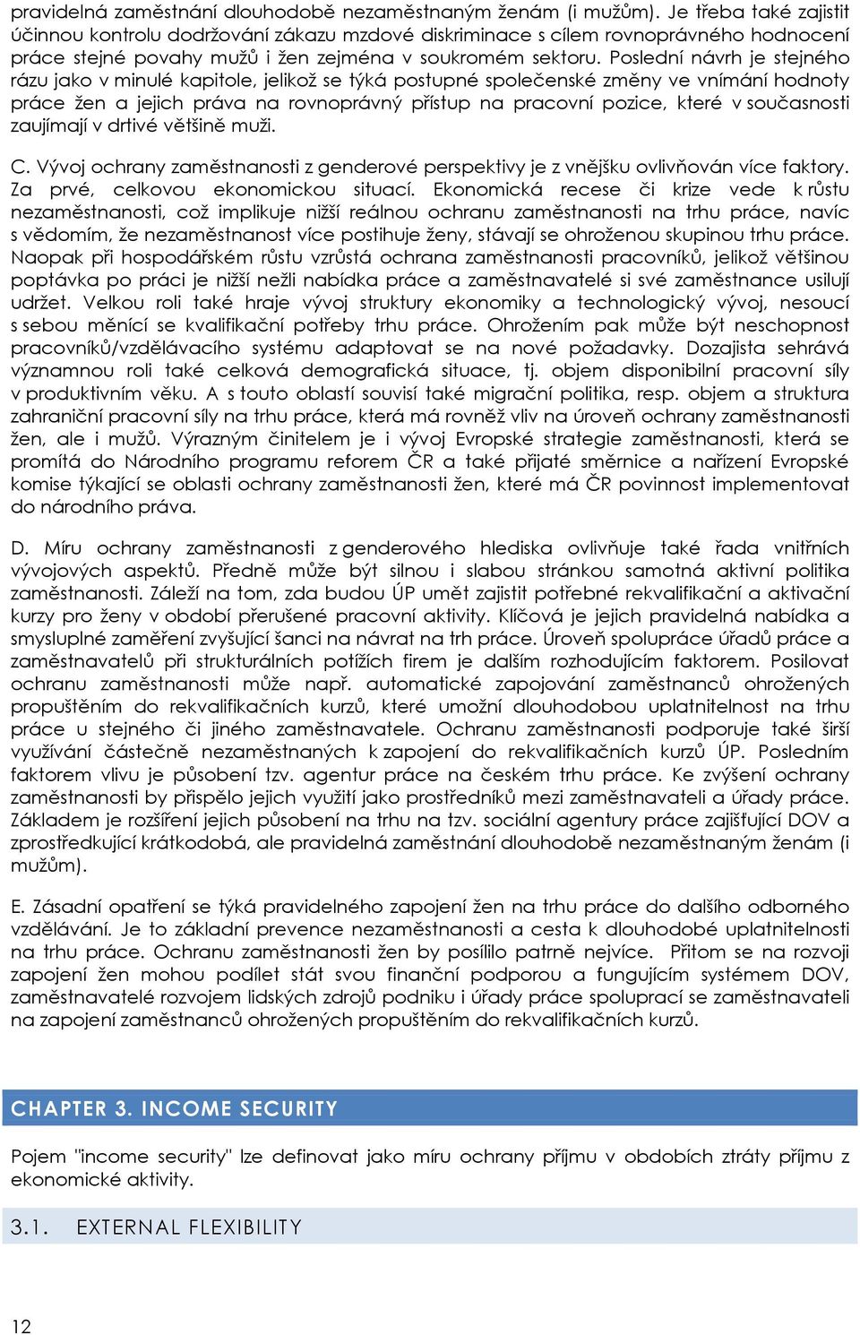 Poslední návrh je stejného rázu jako v minulé kapitole, jelikož se týká postupné společenské změny ve vnímání hodnoty práce žen a jejich práva na rovnoprávný přístup na pracovní pozice, které v