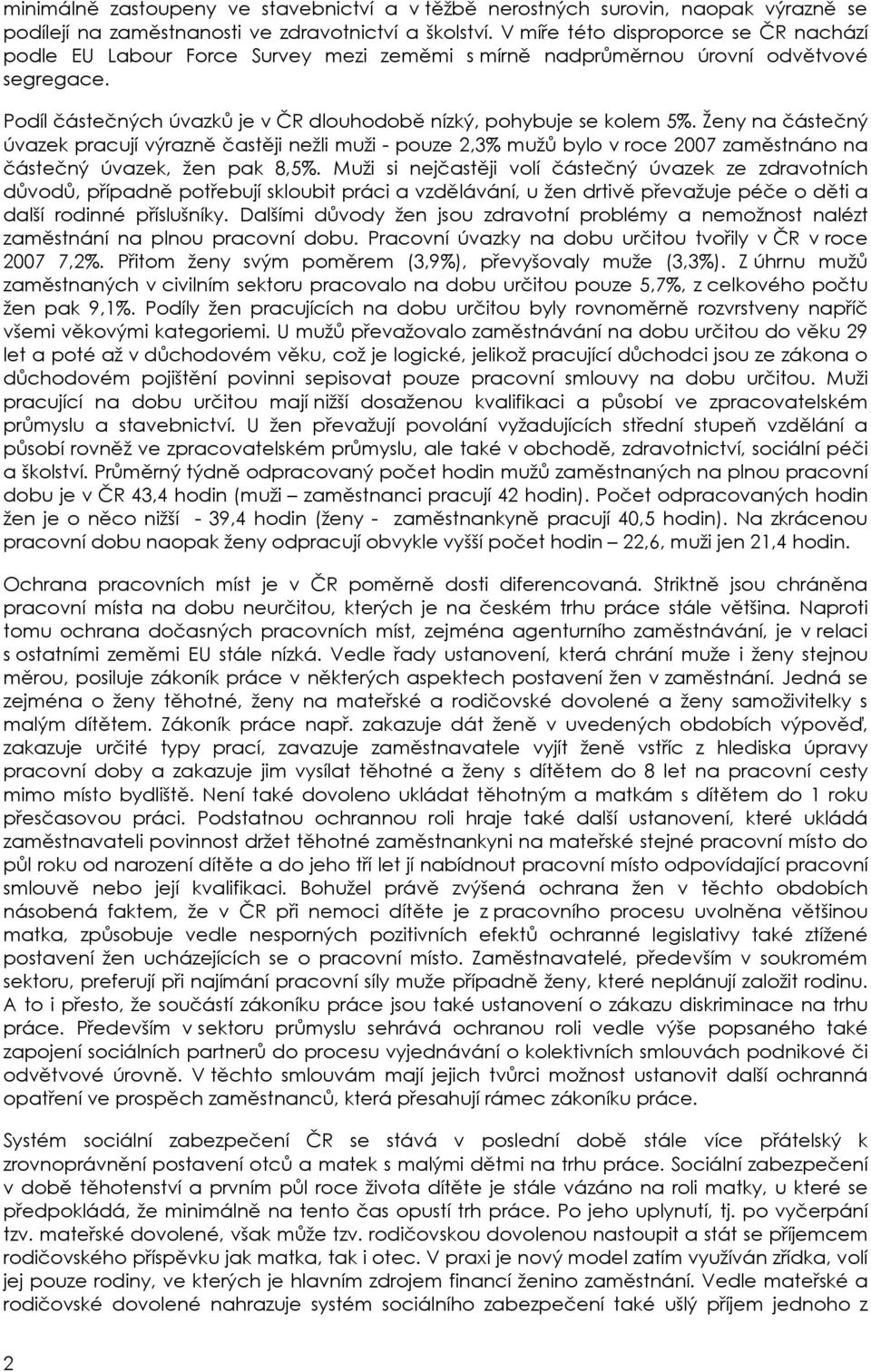 Ženy na částečný úvazek pracují výrazně častěji nežli muži - pouze 2,3% mužů bylo v roce 2007 zaměstnáno na částečný úvazek, žen pak 8,5%.