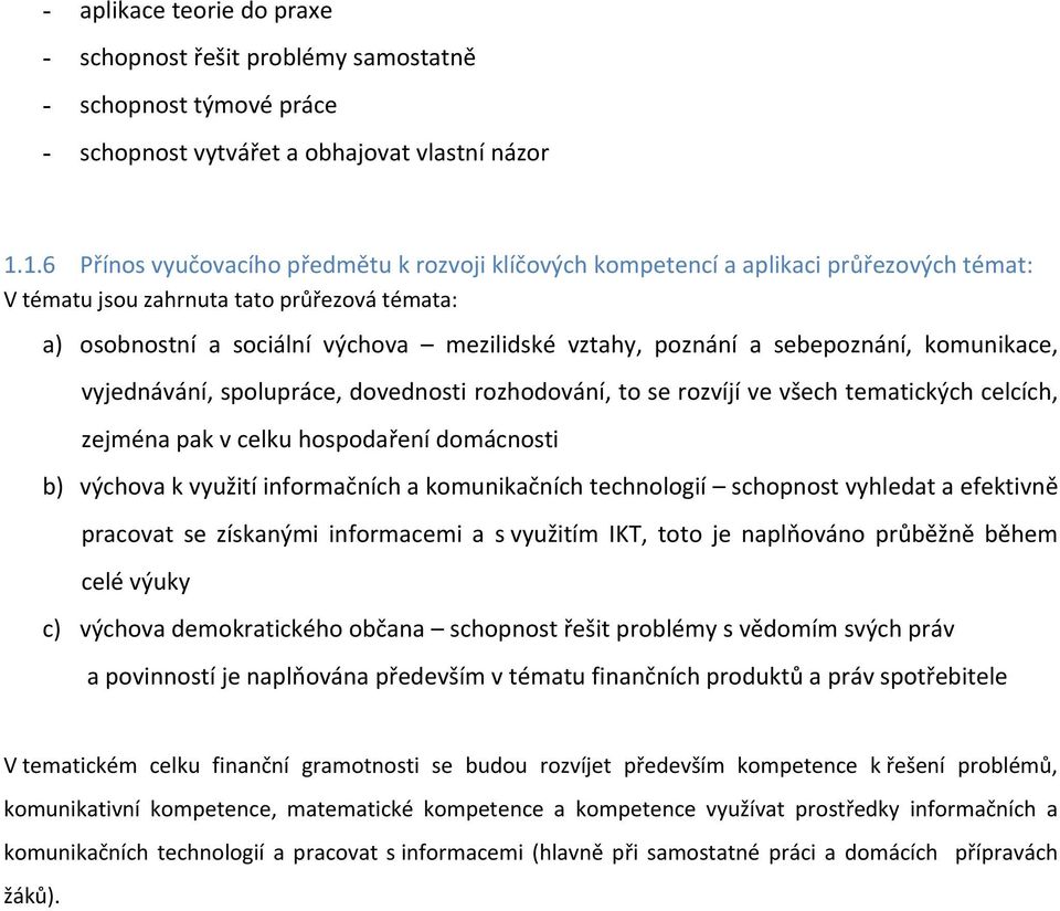 a sebepoznání, komunikace, vyjednávání, spolupráce, dovednosti rozhodování, to se rozvíjí ve všech tematických celcích, zejména pak v celku hospodaření domácnosti b) výchova k využití informačních a