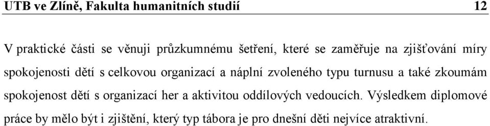 typu turnusu a také zkoumám spokojenost dětí s organizací her a aktivitou oddílových vedoucích.